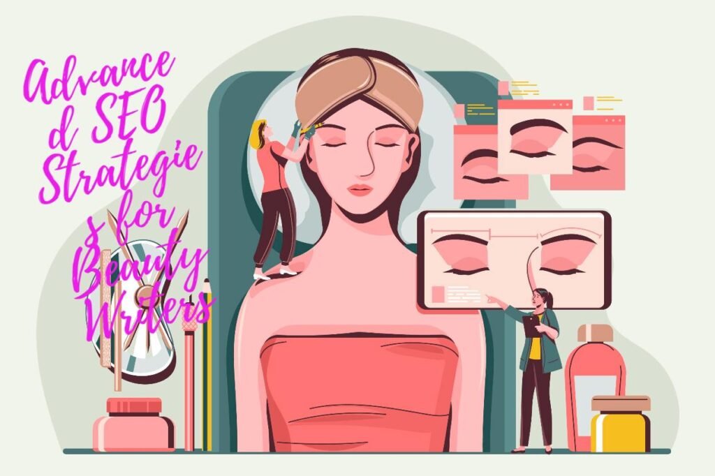 Write for Us Beauty: Skincare, Haircare & Makeup Guides 4 Advanced SEO Strategies for Beauty Writers
