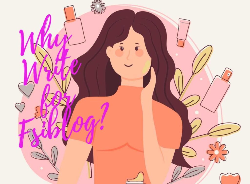 Write for Us Beauty: Skincare, Haircare & Makeup Guides 1 Why Write for Fsiblog?