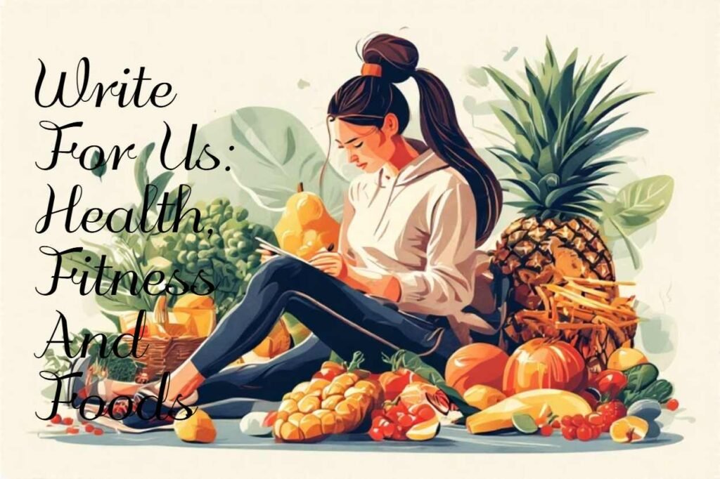 Write For Us: Health, Fitness And Foods 7 Write For Us: Health, Fitness And Foods