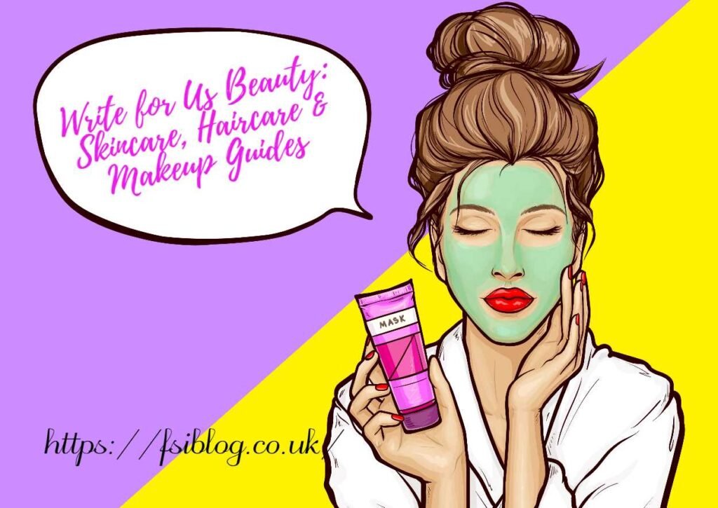 Write for Us Beauty: Skincare, Haircare & Makeup Guides