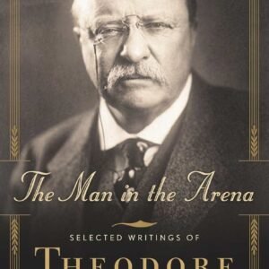 The Man in the Arena book cover featuring selected writings by Theodore Roosevelt about courage, criticism and responsible effort
