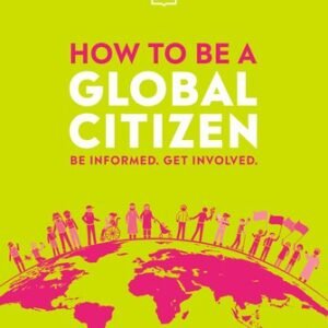 How to Be a Global Citizen: Be Informed. Get Involved. book cover for a guide about informed and responsible participation